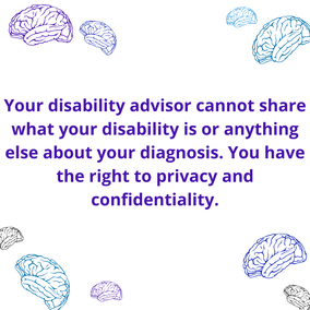 Your disability advisor cannot share what your disability is or anything else about your diagnosis. You have the right to privacy and confidentiality.